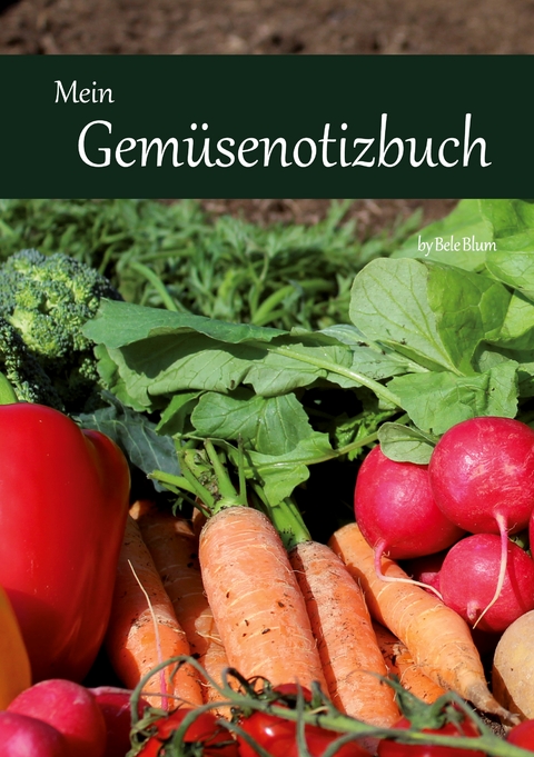 Mein Gem&uuml;senotizbuch - Bele Blum