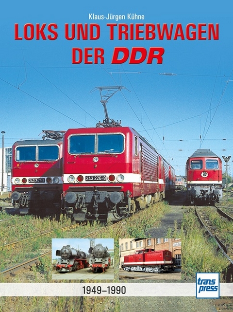 Loks und Triebwagen der DDR - Klaus-J&uuml;rgen K&uuml;hne
