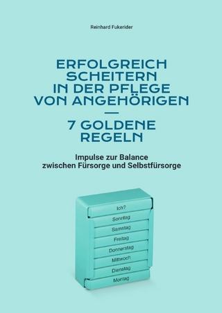 Goldene Regeln zum Scheitern in Leben und Beruf / Erfolgreich scheitern in der Pflege von Angehörigen – 7 goldene Regeln
