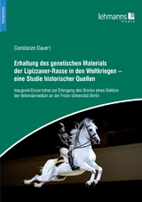 Erhaltung des genetischen Materials der Lipizzaner-Rasse in den Weltkriegen - Constanze Dauert
