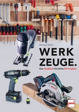 Werkzeuge. Das Handbuch f&uuml;r Deine DIY-Projekte - Michael Allner