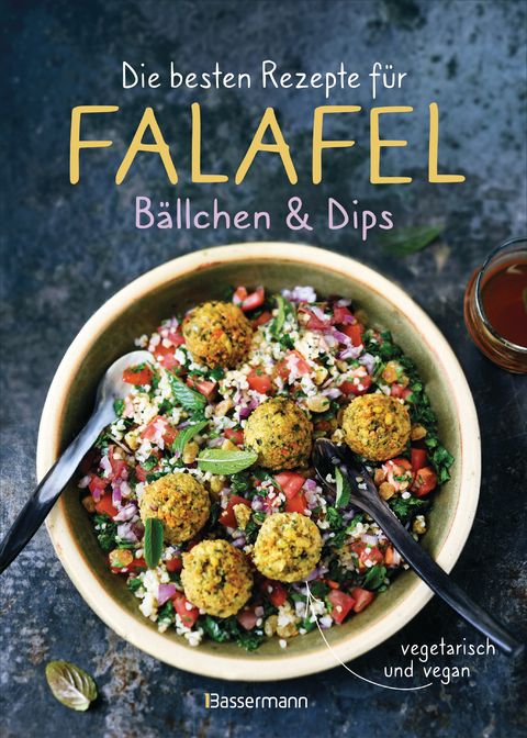 Die besten Rezepte f&uuml;r Falafel. B&auml;llchen & Dips - vegetarisch & vegan - 