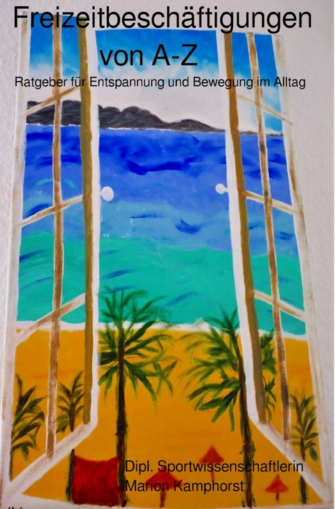 Freizeitbesch&auml;ftigungen von A-Z - Marion Kamphorst
