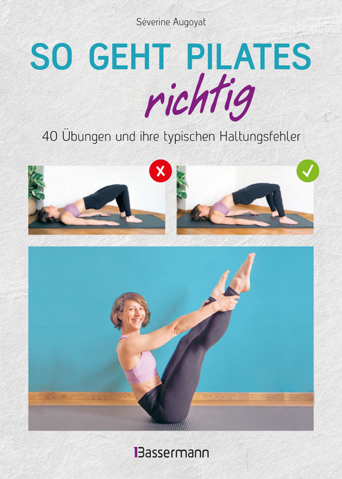 So geht Pilates richtig &ndash; 40 &Uuml;bungen und ihre typischen Haltungsfehler. Von Beginn an sicher trainieren - S&eacute;verine Augoyat