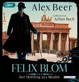 Felix Blom. Der H&auml;ftling aus Moabit - Alex Beer