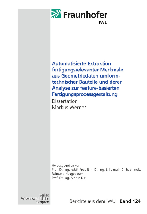 Automatisierte Extraktion fertigungsrelevanter Merkmale aus Geometriedaten umformtechnischer Bauteile und deren Analyse zur feature-basierten Fertigungsprozessgestaltung - Markus Werner