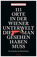 111 Orte in der Wiener Unterwelt, die man gesehen haben muss - G&uuml;nther Z&auml;uner