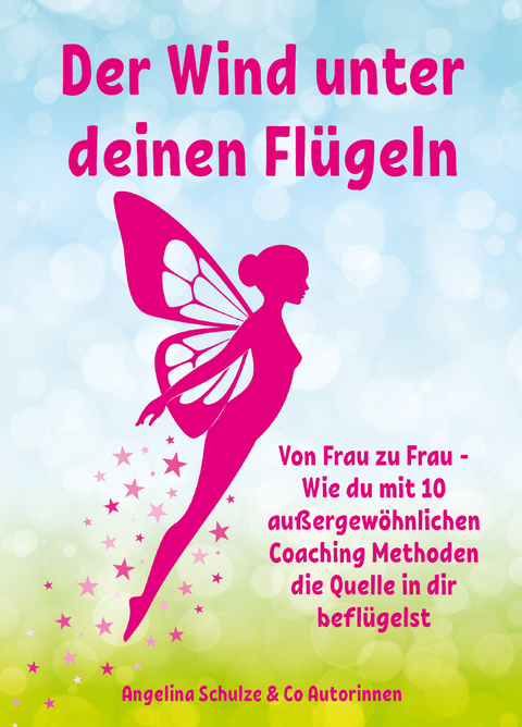 Der Wind unter deinen Fl&uuml;geln - Angelina Schulze, Petra Silberbauer, Katja B&ouml;der, Andrea Rosenthal, Petra Shakira Geisel, Stella Schirjaew, Manuela Csikor
