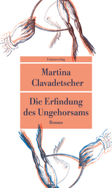 Die Erfindung des Ungehorsams - Martina Clavadetscher
