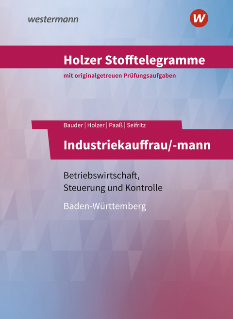 Holzer Stofftelegramme Baden-W&uuml;rttemberg &ndash; Industriekauffrau/-mann - Markus Bauder, Volker Holzer, Thomas Paa&szlig;, Christian Seifritz