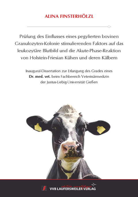 Pr&uuml;fung des Einflusses eines pegylierten bovinen Granulozyten-Kolonie stimulierenden Faktors auf das leukozyt&auml;re Blutbild und die Akute-Phase-Reaktion von Holstein-Friesian K&uuml;hen und deren K&auml;lbern - Alina Finsterh&ouml;lzl