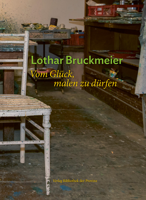 Lothar Bruckmeier &ndash; Vom Gl&uuml;ck, malen zu d&uuml;rfen - 