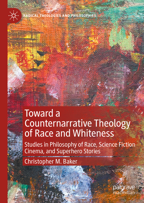 Toward a Counternarrative Theology of Race and Whiteness - Christopher M. Baker