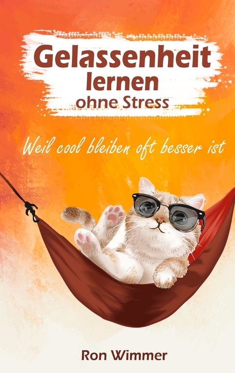 Gelassenheit lernen ohne Stress - Ron Wimmer