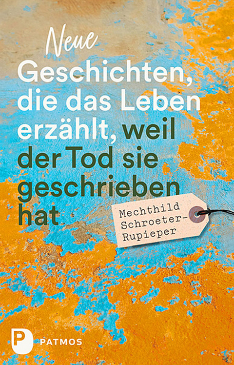 Neue Geschichten, die das Leben erz&auml;hlt, weil der Tod sie geschrieben hat - Mechthild Schroeter-Rupieper