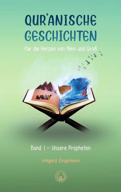 Qur'anische Geschichten f&uuml;r die Herzen von Klein und Gro&szlig; - Irmgard Zingelmann