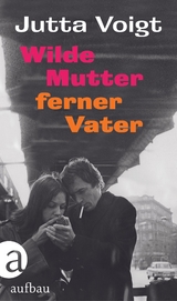 Wilde Mutter, ferner Vater - Jutta Voigt