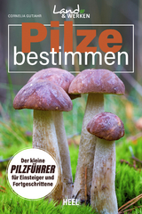 Pilze bestimmen - Der kleine Pilzf&uuml;hrer f&uuml;r Einsteiger und Fortgeschrittene - Cornelia Gutjahr