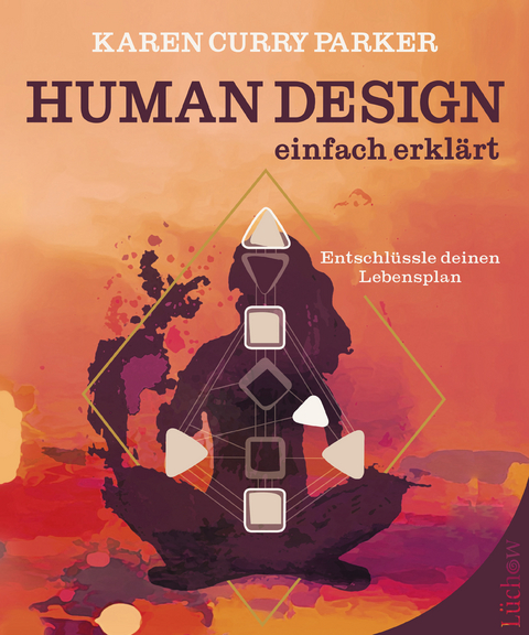 Human Design - einfach erkl&auml;rt - Karen Curry Parker