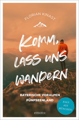 Komm, lass uns wandern. Bayerische Voralpen und F&uuml;nfseenland - Florian Kinast