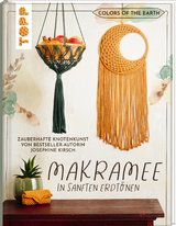 Colors of the Earth - Makramee in sanften Erdt&ouml;nen. Zauberhafte Knotenkunst von Bestseller-Autorin Josephine Kirsch von @yeah_handmade - Josephine Kirsch