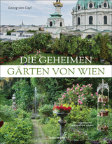 Die geheimen G&auml;rten von Wien - Georg Frhr. von Gayl
