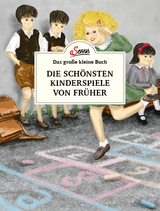 Das gro&szlig;e kleine Buch: Die sch&ouml;nsten Kinderspiele von fr&uuml;her - Katharina Ulbing