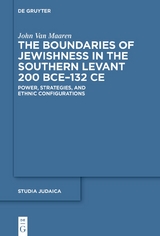 The Boundaries of Jewishness in the Southern Levant 200 BCE&ndash;132 CE - John van Maaren