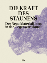Die Kraft des Staunens &ndash; Der Neue Materialismus in der Gegenwartskunst - Maria Bremer, Annika B&uuml;ttner, Giulia D'Allotta, Yesi Dong, Markus Heinzelmann, Katharina Hoppe, Natalia Knickmeier, Anastassija Kostan, Tibor Krau&szlig;, Navaz Roomi-Mirhosseini, Martin Paul, Maike Prause, Kathrin Rottmann, Eva Schmidt, Paula Thieme, Tatjana Wasikanon, Jannik-Andre Zur