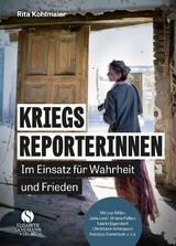 Kriegsreporterinnen &ndash; Im Einsatz f&uuml;r Wahrheit und Frieden - Rita Kohlmaier