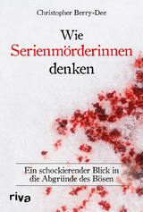 Wie Serienm&ouml;rderinnen denken - Christopher Berry-Dee