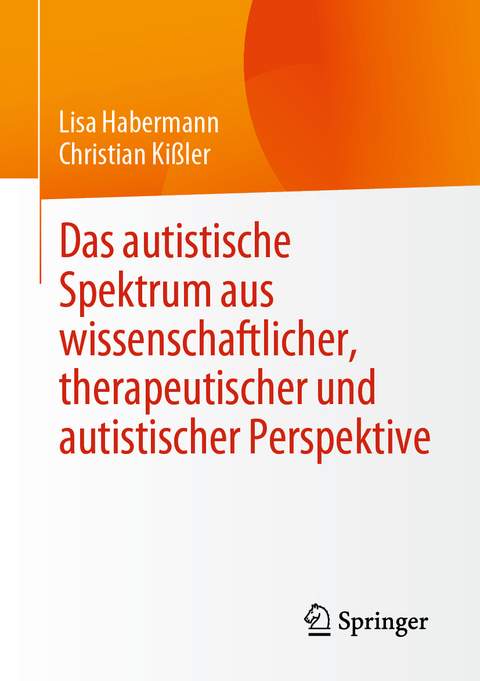 Das autistische Spektrum aus wissenschaftlicher, therapeutischer und autistischer Perspektive - Lisa Habermann, Christian Ki&szlig;ler