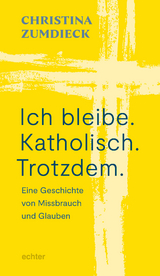 Ich bleibe. Katholisch. Trotzdem. - Christina Zumdieck