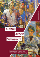 Aufbau. Arbeit. Sehnsucht - Eckhart J. Gillen, Therese H&ouml;rnigk, Bernd Lindner, Katharina Lorenz, Marc Mei&szlig;ner, Gilbert St&ouml;ck