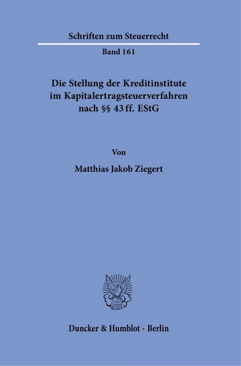 Die Stellung der Kreditinstitute im Kapitalertragsteuerverfahren nach &sect;&sect; 43 ff. EStG. - Matthias Jakob Ziegert