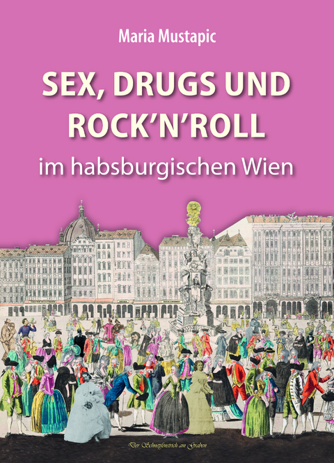 Sex, Drugs und Rock'n'Roll im habsburgischen Wien - Maria Mustapic