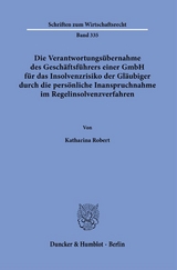 Die Verantwortungs&uuml;bernahme des Gesch&auml;ftsf&uuml;hrers einer GmbH f&uuml;r das Insolvenzrisiko der Gl&auml;ubiger durch die pers&ouml;nliche Inanspruchnahme im Regelinsolvenzverfahren. - Katharina Robert