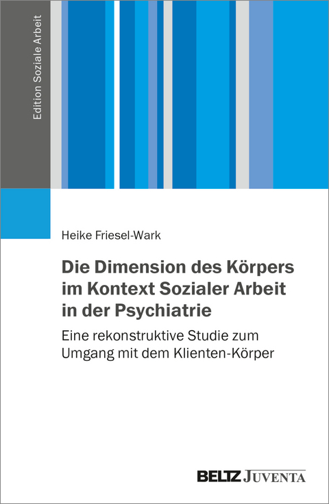 Die Dimension des K&ouml;rpers im Kontext Sozialer Arbeit in der Psychiatrie - Heike Friesel-Wark