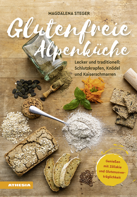 Glutenfreie Alpenk&uuml;che - Genie&szlig;en mit Z&ouml;liakie und Glutenunvertr&auml;glichkeit - Magdalena Steger