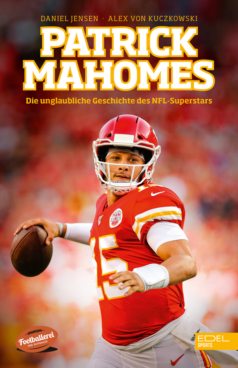 Patrick Mahomes &ndash; Die unglaubliche Geschichte des NFL-Superstars - Daniel Jensen, Alex von Kuczkowski
