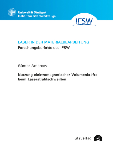 Nutzung elektromagnetischer Volumenkr&auml;fte beim Laserstrahlschwei&szlig;en - G&uuml;nter Ambrosy