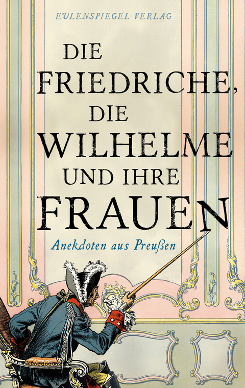 Die Friedriche, die Wilhelme und ihre Frauen - 