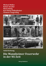 Die Mannheimer Feuerwehr in der NS-Zeit - Michael M&uuml;ller, Rainer Stra&szlig;el, Mario K&ouml;nig, Karl-Heinz Falkenhainer, Clemens Tangerding