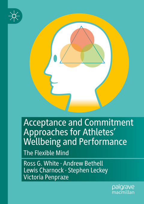 Acceptance and Commitment Approaches for Athletes&rsquo; Wellbeing and Performance - Ross G. White, Andrew Bethell, Lewis Charnock, Stephen Leckey, Victoria Penpraze