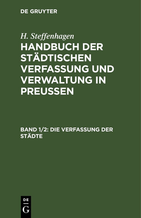 H. Steffenhagen: Handbuch der St&auml;dtischen Verfassung und Verwaltung in Preu&szlig;en / Die Verfassung der St&auml;dte - H. Steffenhagen