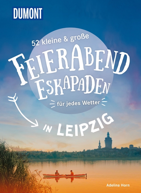 52 kleine & große Feierabend-Eskapaden in Leipzig - Adelina Horn