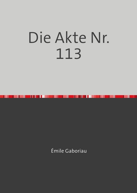 Die Akte Nr. 113 - &Eacute;mile Gaboriau