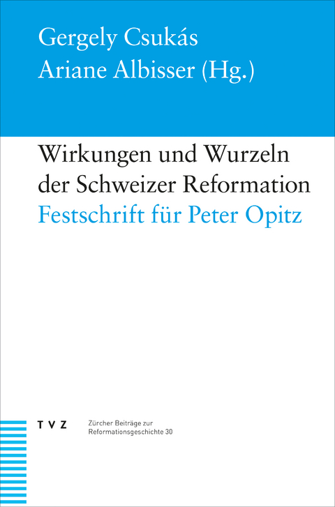 Wirkungen und Wurzeln der Schweizer Reformation - 