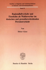 Regionalluftverkehr und Eisenbahn als Wettbewerber im deutschen und grenz&uuml;berschreitenden Personenverkehr. - Dieter Giese
