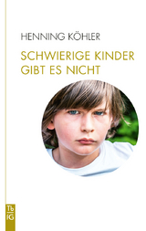 Schwierige Kinder gibt es nicht - Henning K&ouml;hler